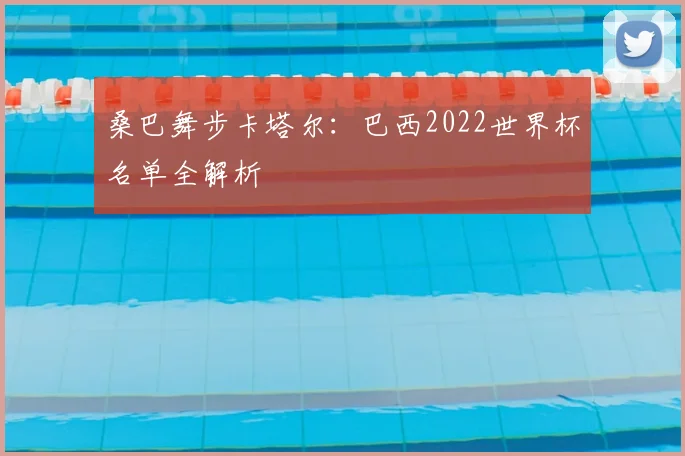 桑巴舞步卡塔尔:巴西2022世界杯名单全解析