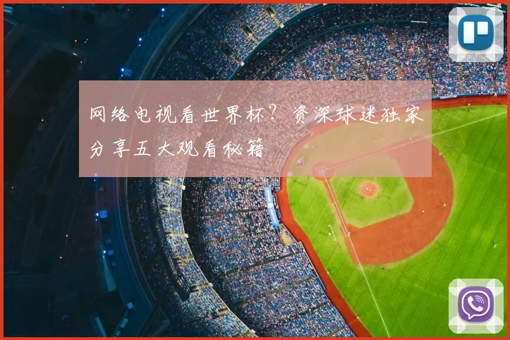 网络电视看世界杯?资深球迷独家分享五大观看秘籍